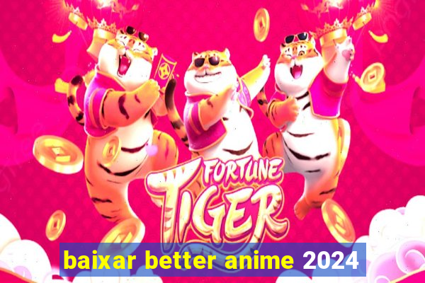 baixar better anime 2024